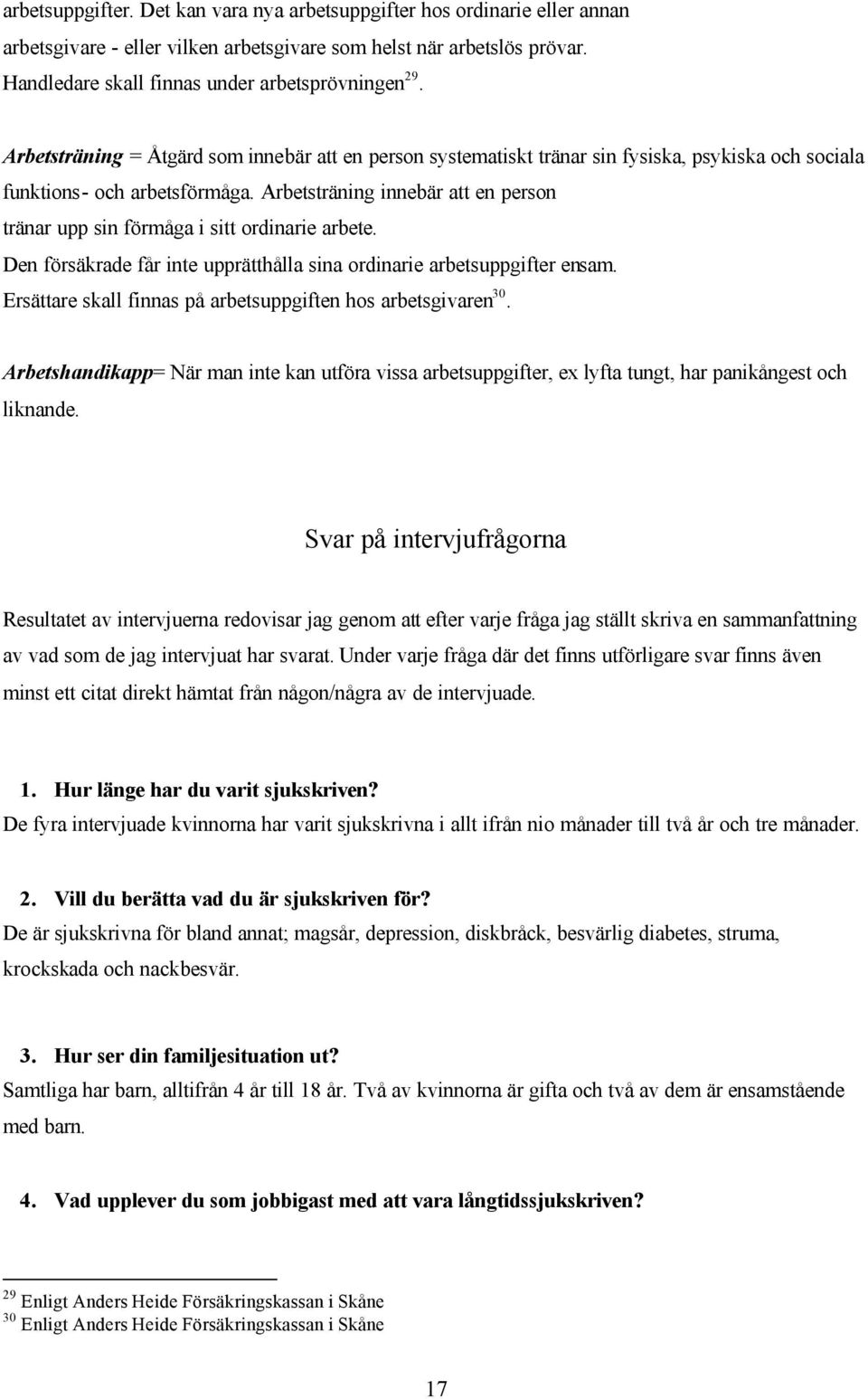 Arbetsträning innebär att en person tränar upp sin förmåga i sitt ordinarie arbete. Den försäkrade får inte upprätthålla sina ordinarie arbetsuppgifter ensam.