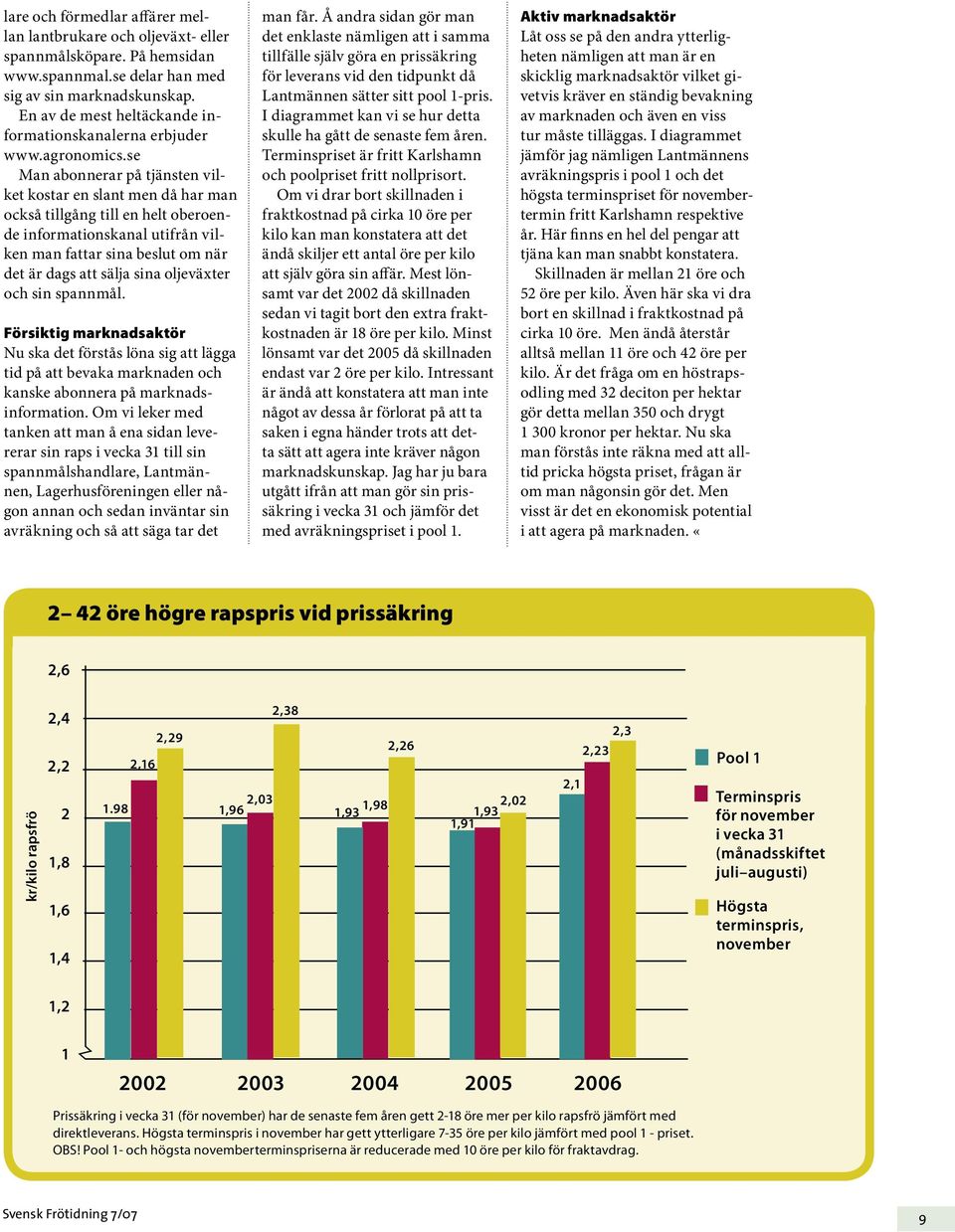 se Man abonnerar på tjänsten vilket kostar en slant men då har man också tillgång till en helt oberoende informationskanal utifrån vilken man fattar sina beslut om när det är dags att sälja sina