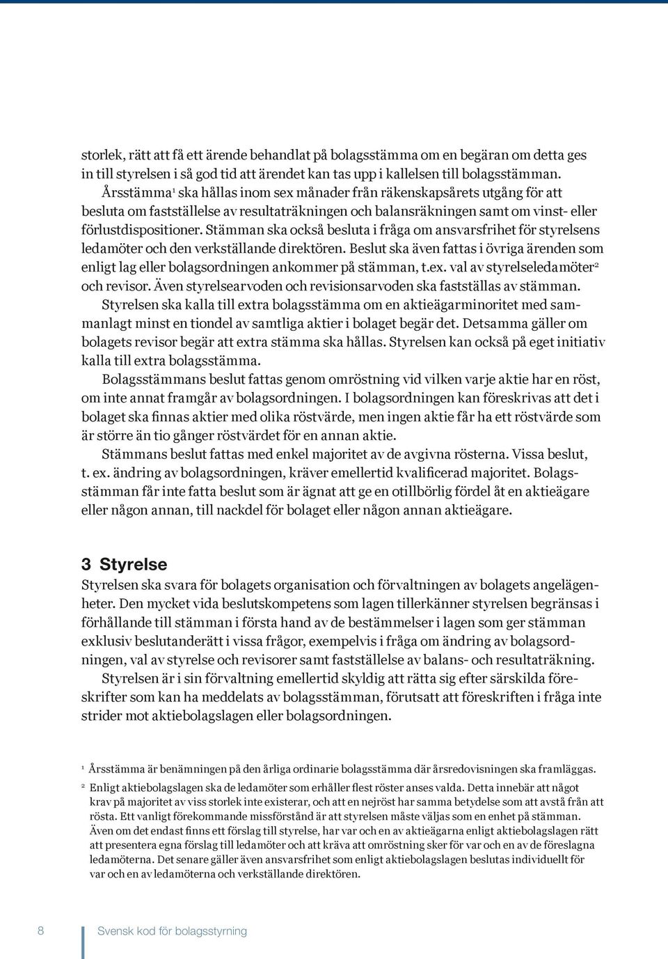 Stämman ska också besluta i fråga om ansvarsfrihet för styrelsens ledamöter och den verkställande direktören.