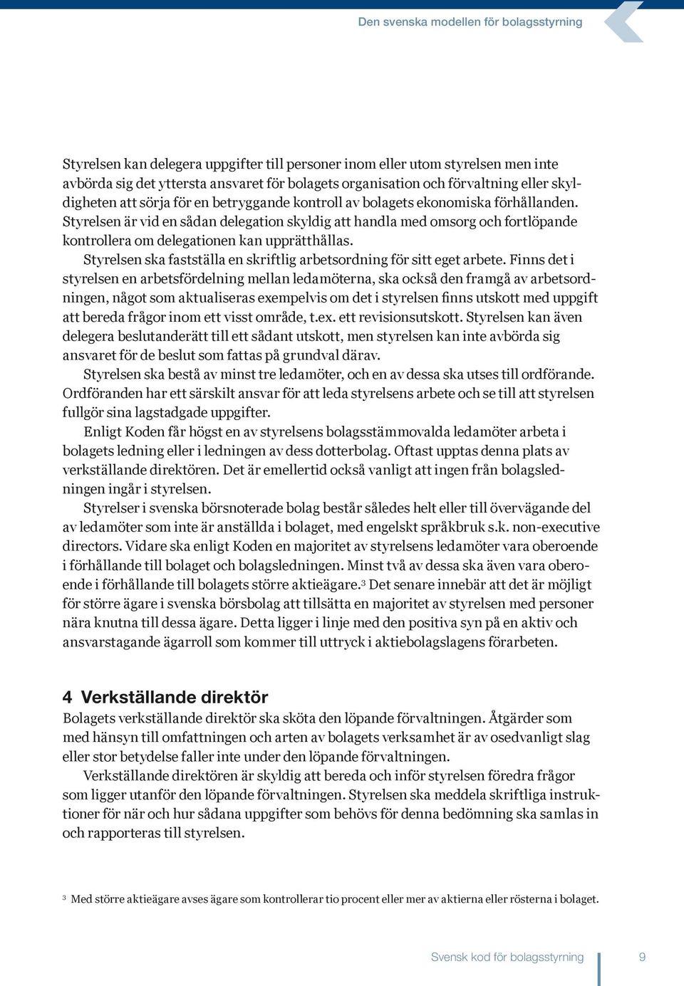 Styrelsen är vid en sådan delegation skyldig att handla med omsorg och fortlöpande kontrollera om delegationen kan upprätthållas.