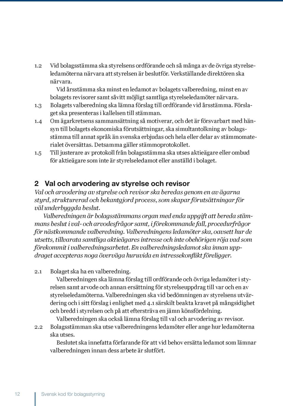 3 Bolagets valberedning ska lämna förslag till ordförande vid årsstämma. Förslaget ska presenteras i kallelsen till stämman. 1.