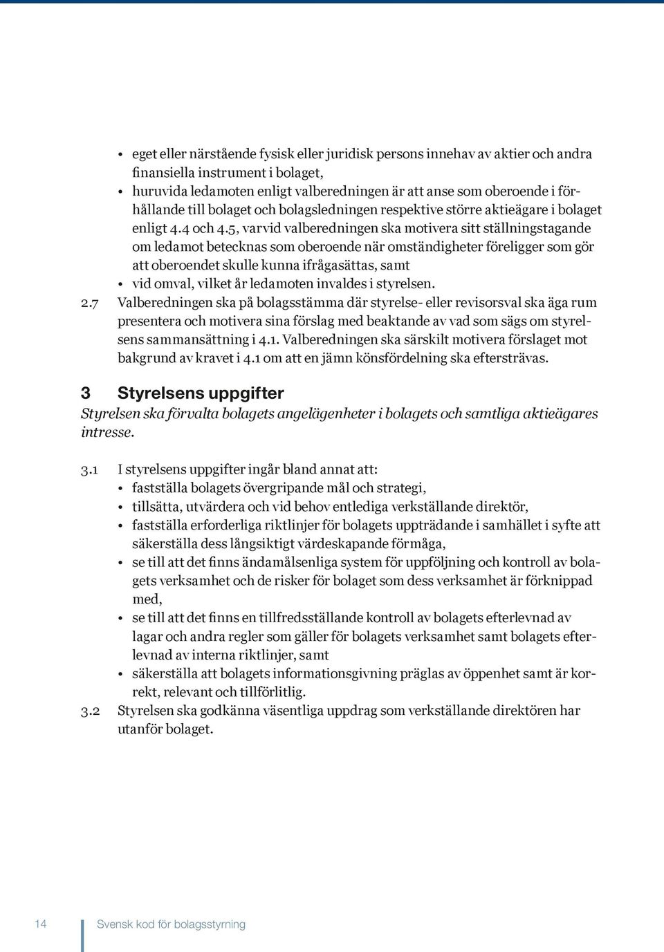 5, varvid valberedningen ska motivera sitt ställningstagande om ledamot betecknas som oberoende när omständigheter föreligger som gör att oberoendet skulle kunna ifrågasättas, samt vid omval, vilket