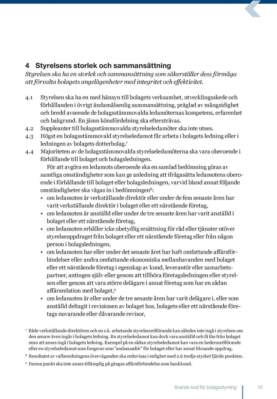 ledamöternas kompetens, erfarenhet och bakgrund. En jämn könsfördelning ska eftersträvas. 4.