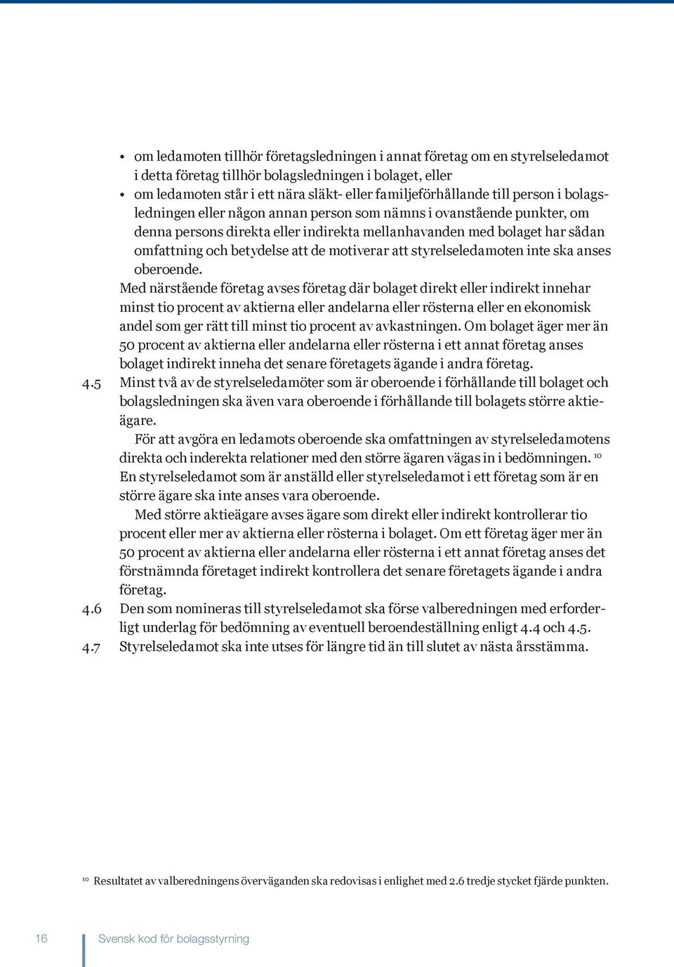 motiverar att styrelseledamoten inte ska anses oberoende.