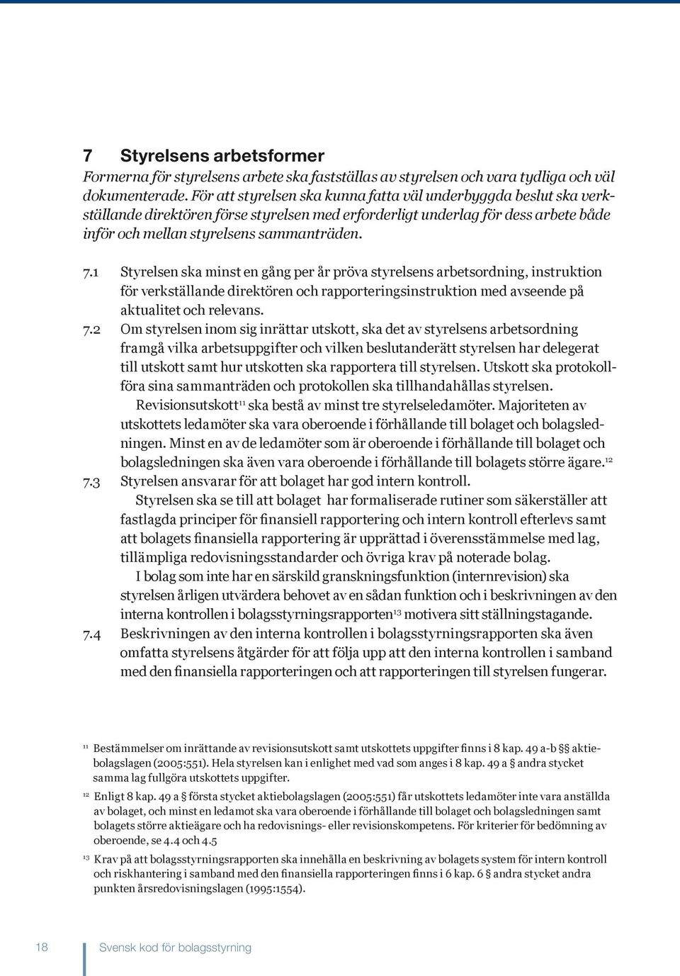 1 Styrelsen ska minst en gång per år pröva styrelsens arbetsordning, instruktion för verkställande direktören och rapporteringsinstruktion med avseende på aktualitet och relevans. 7.