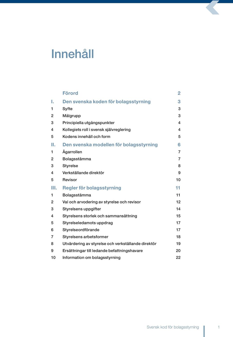 Den svenska modellen för bolagsstyrning 6 1 Ägarrollen 7 2 Bolagsstämma 7 3 Styrelse 8 4 Verkställande direktör 9 5 Revisor 10 III.