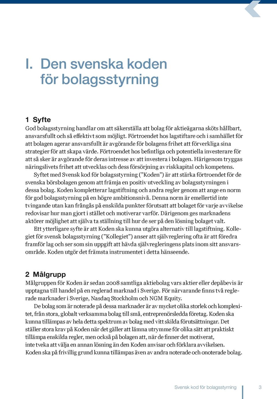 Förtroendet hos befintliga och potentiella investerare för att så sker är avgörande för deras intresse av att investera i bolagen.