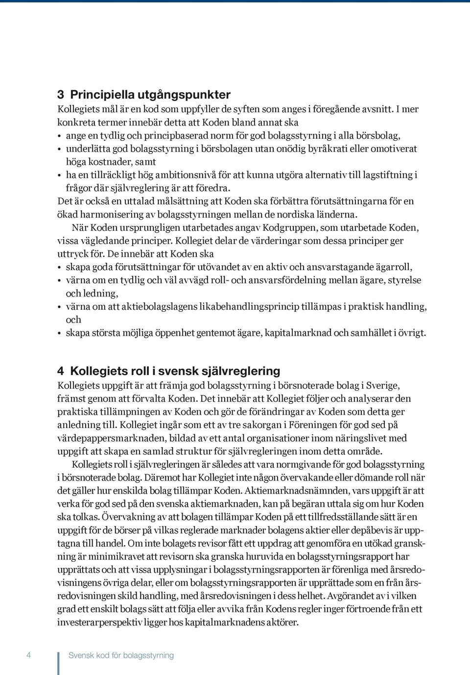 byråkrati eller omotiverat höga kostnader, samt ha en tillräckligt hög ambitionsnivå för att kunna utgöra alternativ till lagstiftning i frågor där självreglering är att föredra.