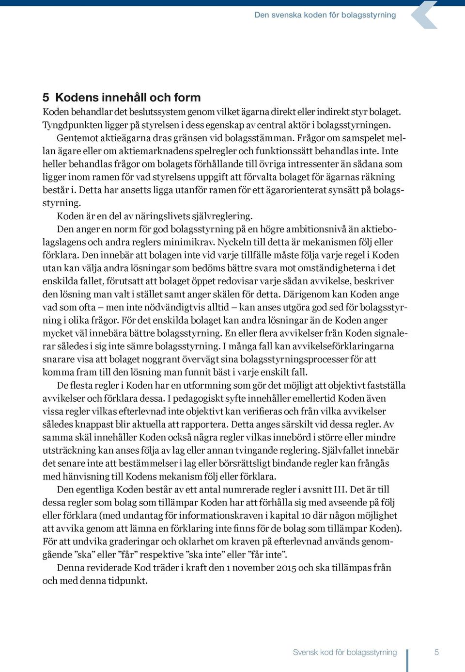Frågor om samspelet mellan ägare eller om aktiemarknadens spelregler och funktionssätt behandlas inte.