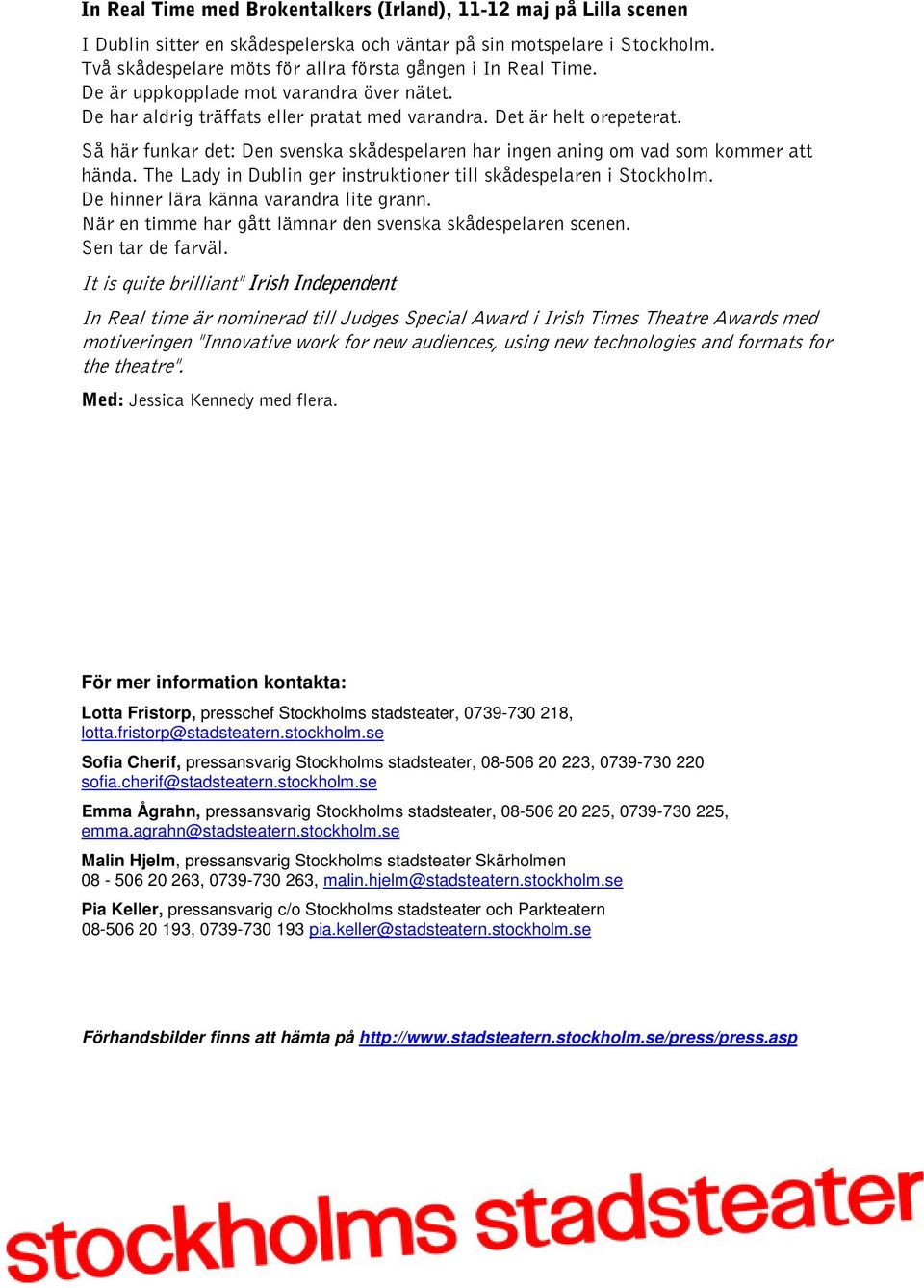 Så här funkar det: Den svenska skådespelaren har ingen aning om vad som kommer att hända. The Lady in Dublin ger instruktioner till skådespelaren i Stockholm. De hinner lära känna varandra lite grann.