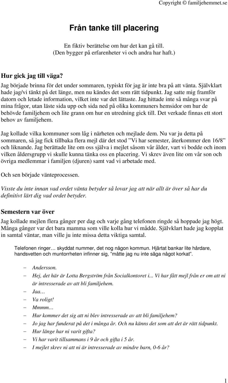 Jag satte mig framför datorn och letade information, vilket inte var det lättaste.