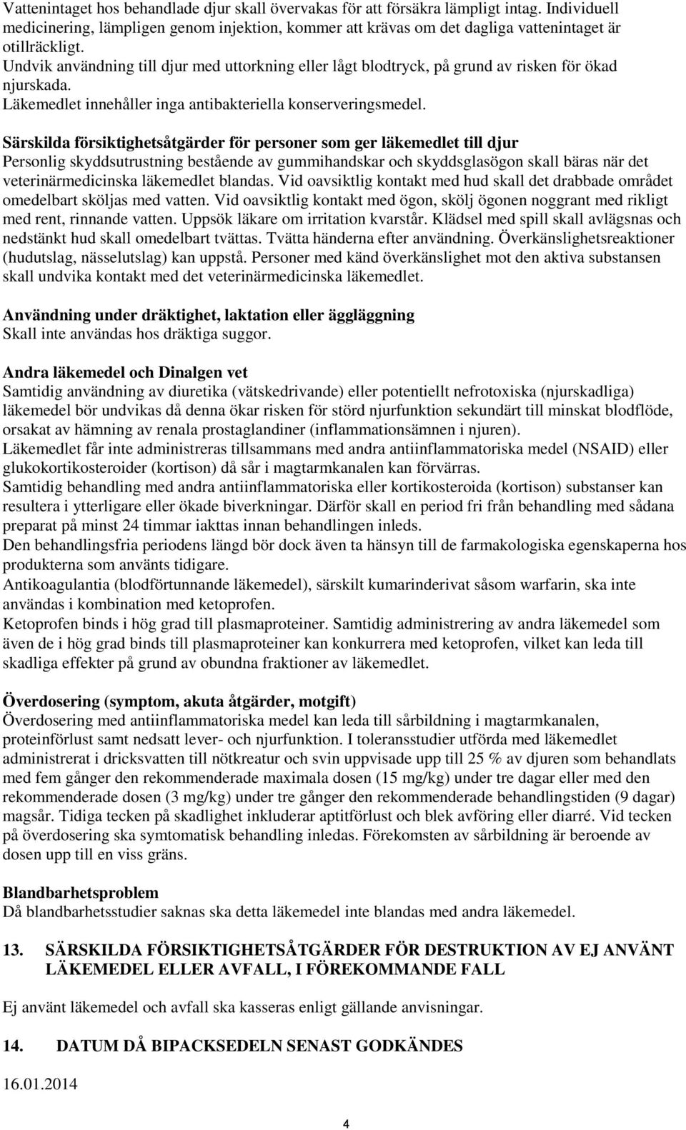 Särskilda försiktighetsåtgärder för personer som ger läkemedlet till djur Personlig skyddsutrustning bestående av gummihandskar och skyddsglasögon skall bäras när det veterinärmedicinska läkemedlet