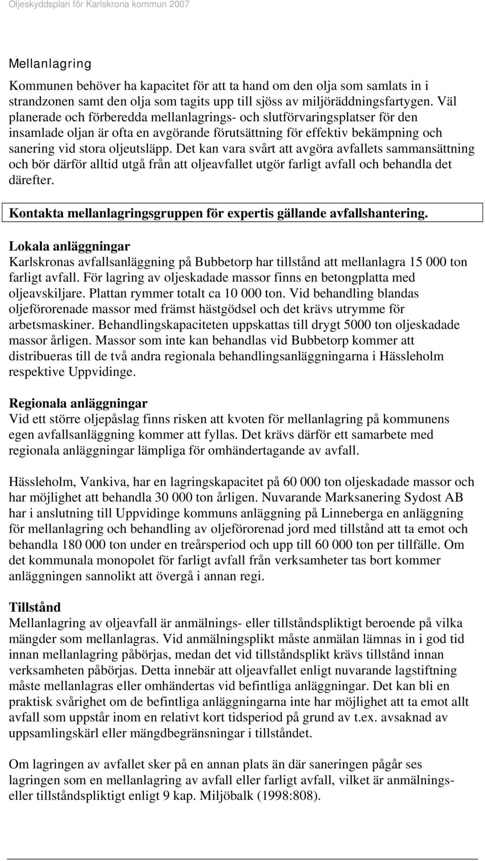 Det kan vara svårt att avgöra avfallets sammansättning och bör därför alltid utgå från att oljeavfallet utgör farligt avfall och behandla det därefter.