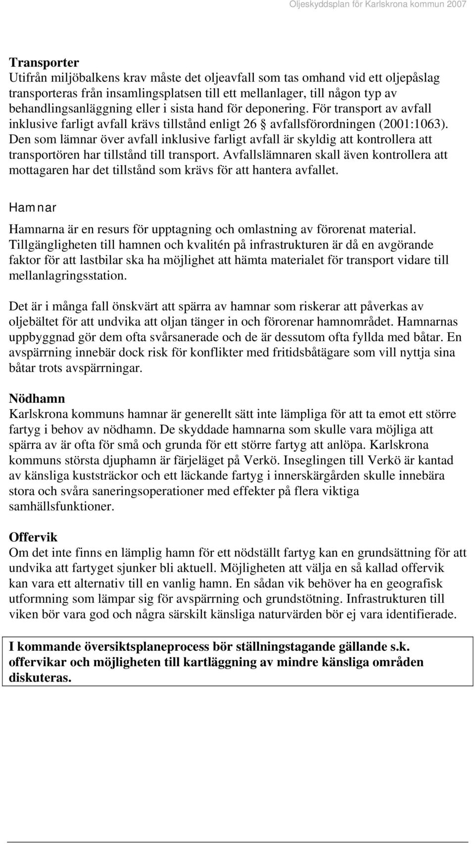 Den som lämnar över avfall inklusive farligt avfall är skyldig att kontrollera att transportören har tillstånd till transport.