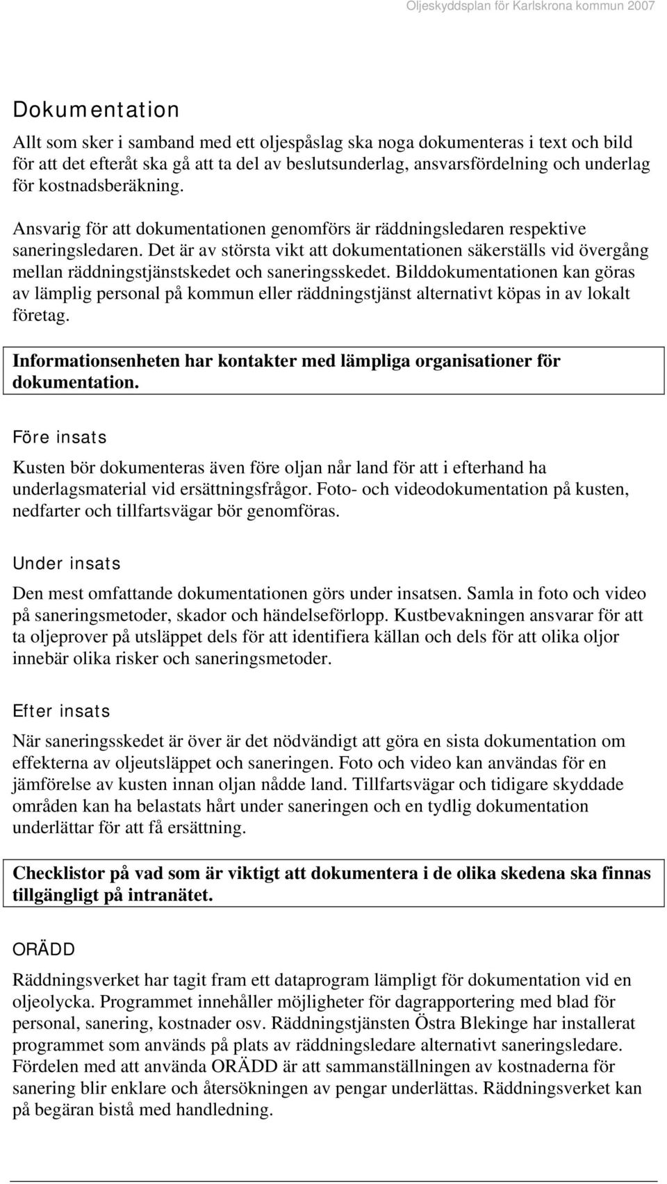 Det är av största vikt att dokumentationen säkerställs vid övergång mellan räddningstjänstskedet och saneringsskedet.