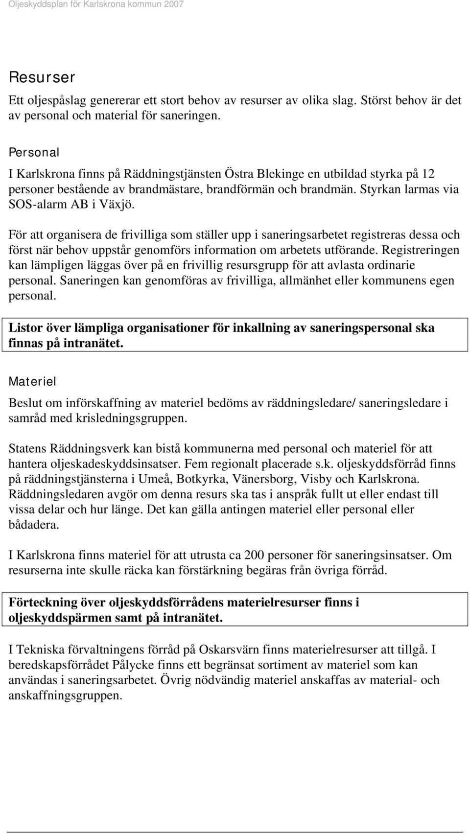 För att organisera de frivilliga som ställer upp i saneringsarbetet registreras dessa och först när behov uppstår genomförs information om arbetets utförande.