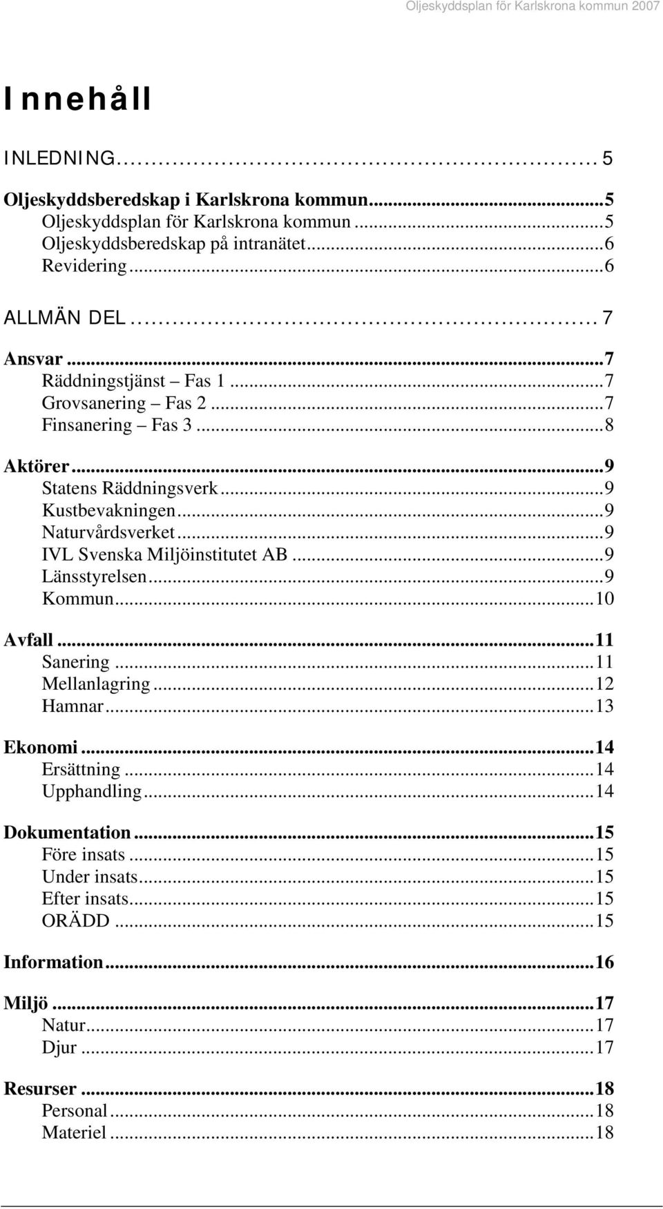 ..9 IVL Svenska Miljöinstitutet AB...9 Länsstyrelsen...9 Kommun...10 Avfall...11 Sanering...11 Mellanlagring...12 Hamnar...13 Ekonomi...14 Ersättning...14 Upphandling.