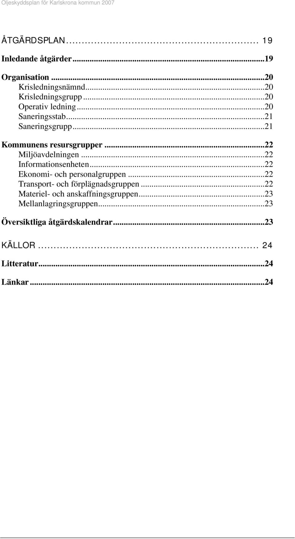 ..22 Informationsenheten...22 Ekonomi- och personalgruppen...22 Transport- och förplägnadsgruppen.