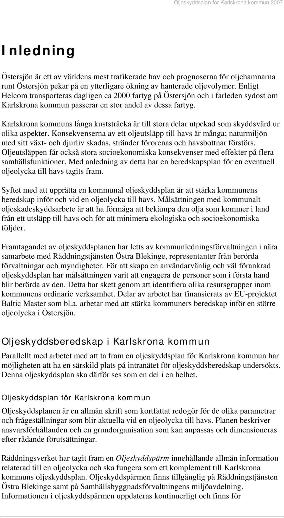 Karlskrona kommuns långa kuststräcka är till stora delar utpekad som skyddsvärd ur olika aspekter.
