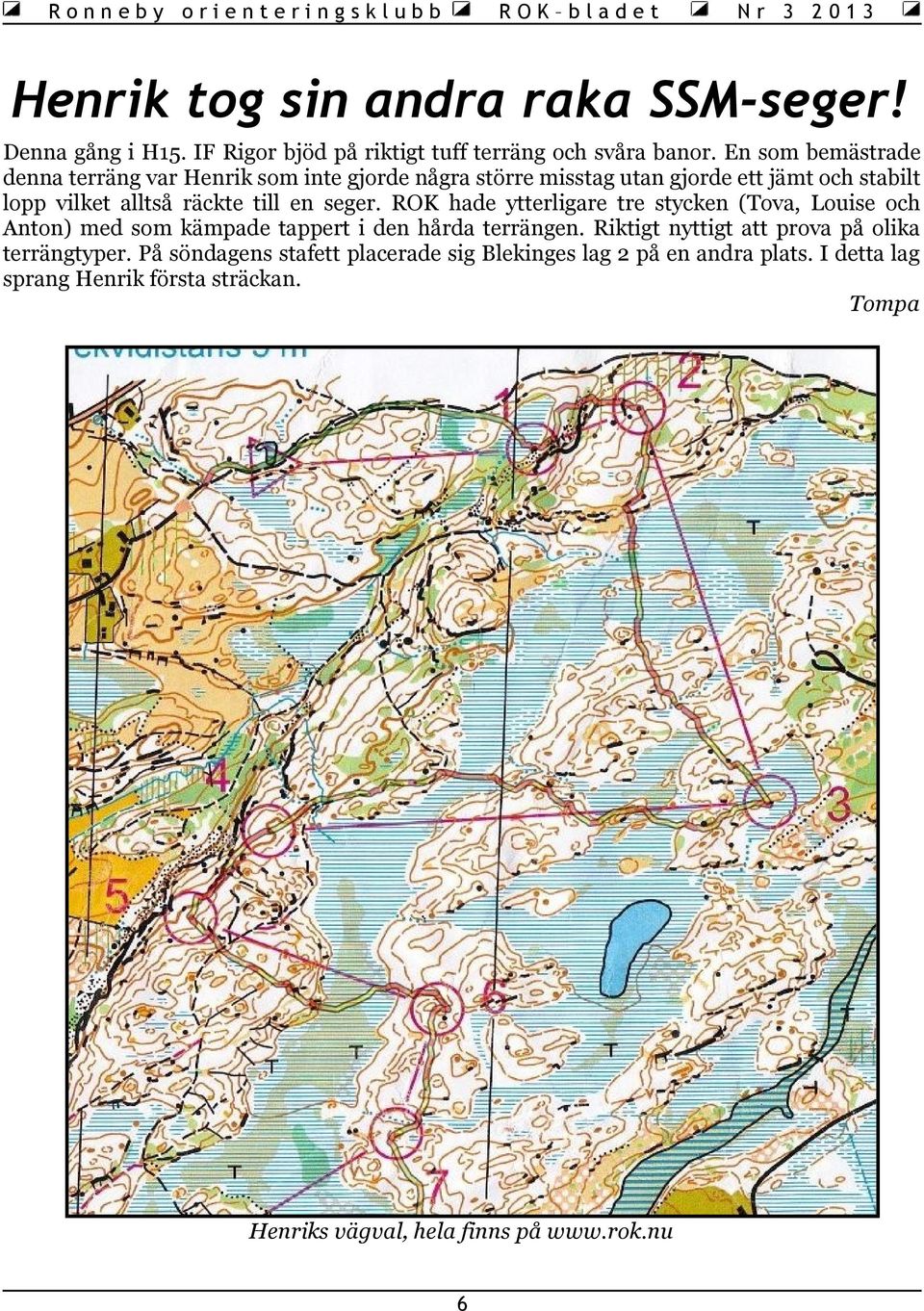 en seger. ROK hade ytterligare tre stycken (Tova, Louise och Anton) med som kämpade tappert i den hårda terrängen.