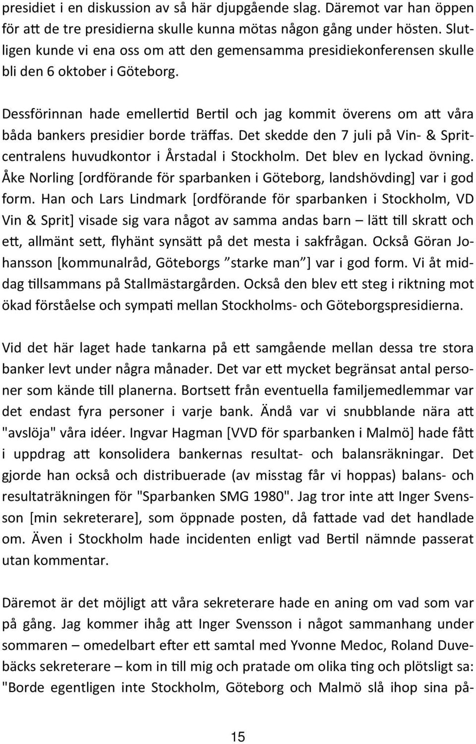 Dessförinnan hade emeller d Ber l och jag kommit överens om a våra båda bankers presidier borde träffas. Det skedde den 7 juli på Vin- & Spritcentralens huvudkontor i Årstadal i Stockholm.