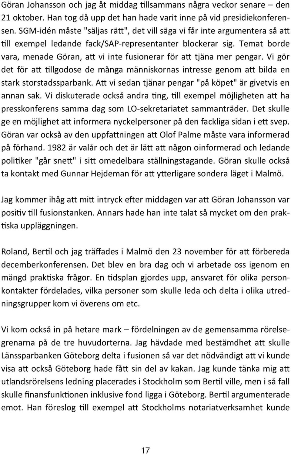 Temat borde vara, menade Göran, a vi inte fusionerar för a tjäna mer pengar. Vi gör det för a llgodose de många människornas intresse genom a bilda en stark storstadssparbank.