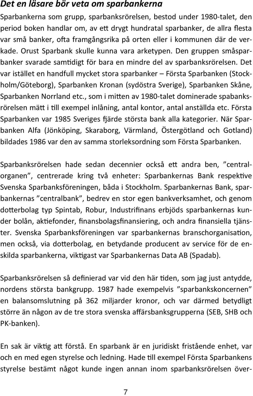 Det var istället en handfull mycket stora sparbanker Första Sparbanken (Stockholm/Göteborg), Sparbanken Kronan (sydöstra Sverige), Sparbanken Skåne, Sparbanken Norrland etc.