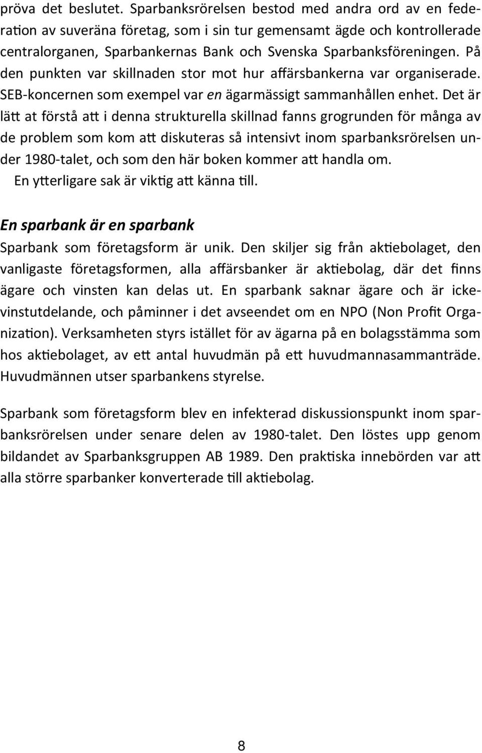 På den punkten var skillnaden stor mot hur affärsbankerna var organiserade. SEB-koncernen som exempel var en ägarmässigt sammanhållen enhet.