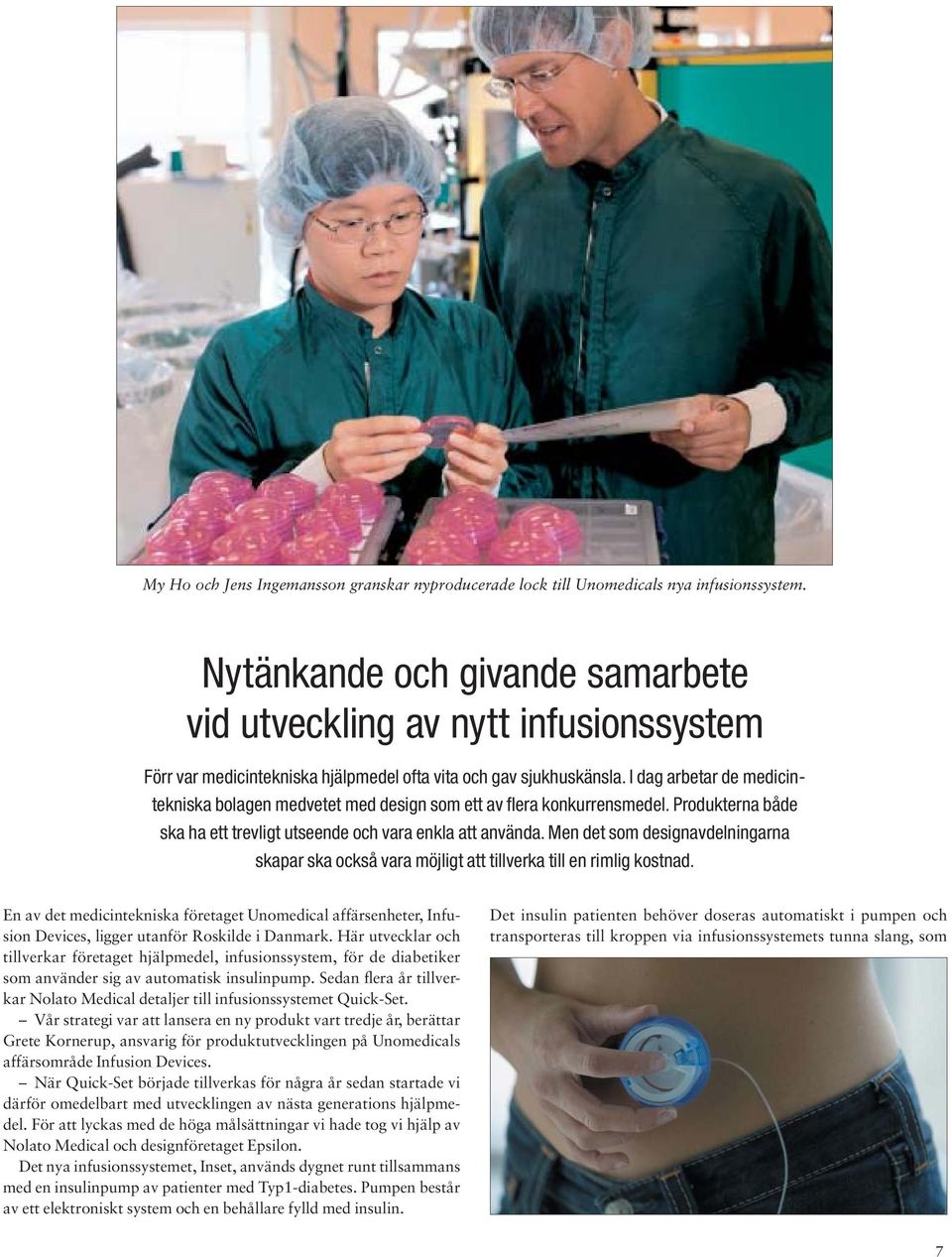 I dag arbetar de medicintekniska bolagen medvetet med design som ett av fl era konkurrensmedel. Produkterna både ska ha ett trevligt utseende och vara enkla att använda.