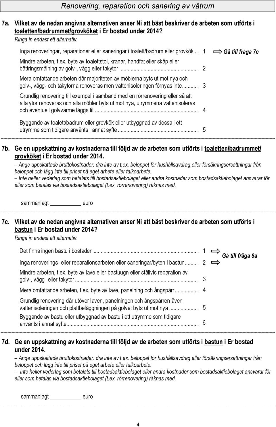 byte av toalettstol, kranar, handfat eller skåp eller bättringsmålning av golv-, vägg eller takytor.