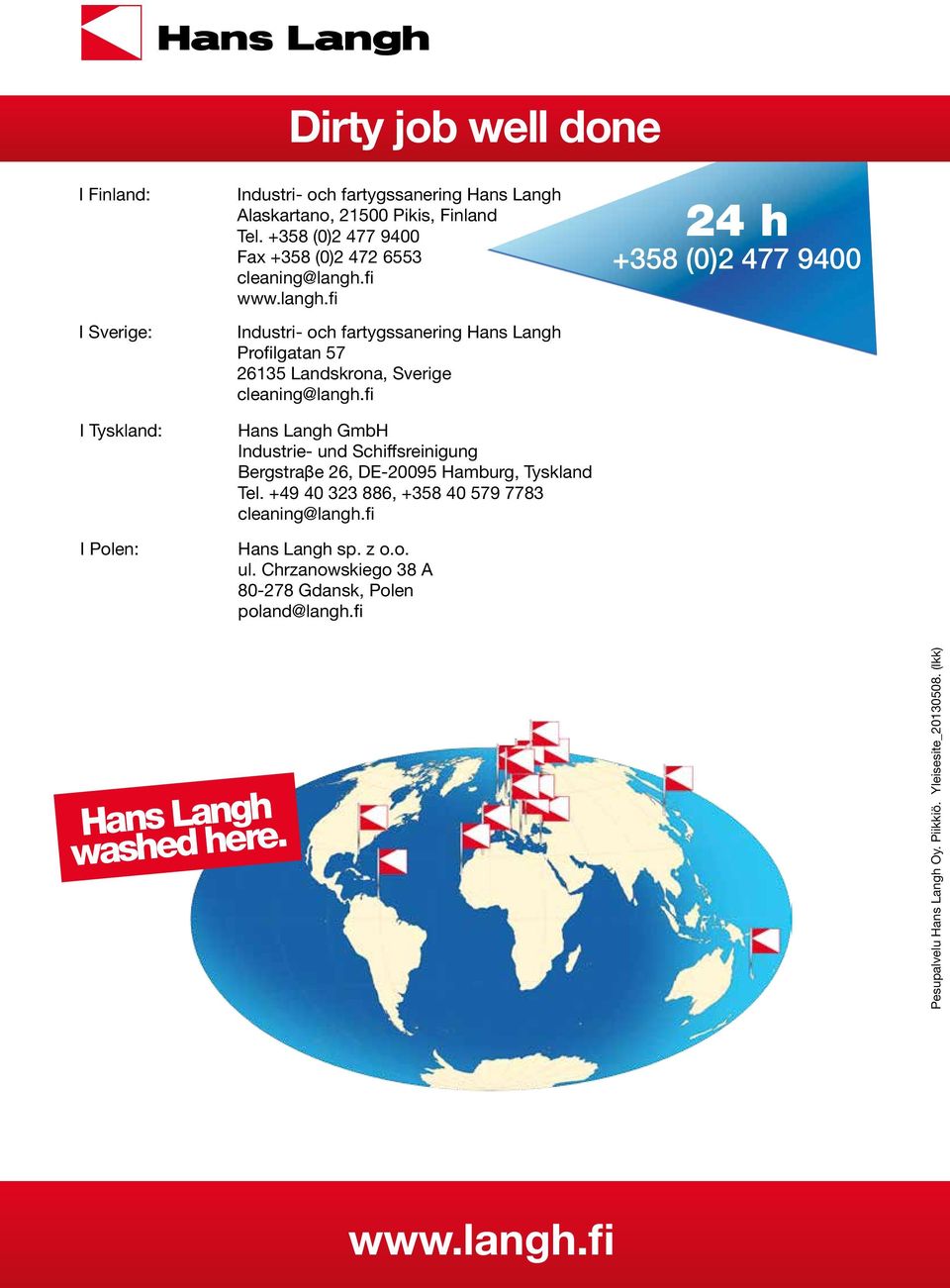 fi Hans Langh GmbH Industrie- und Schiffsreinigung Bergstraβe 26, DE-20095 Hamburg, Tyskland Tel. +49 40 323 886, +358 40 579 7783 cleaning@langh.fi Hans Langh sp.