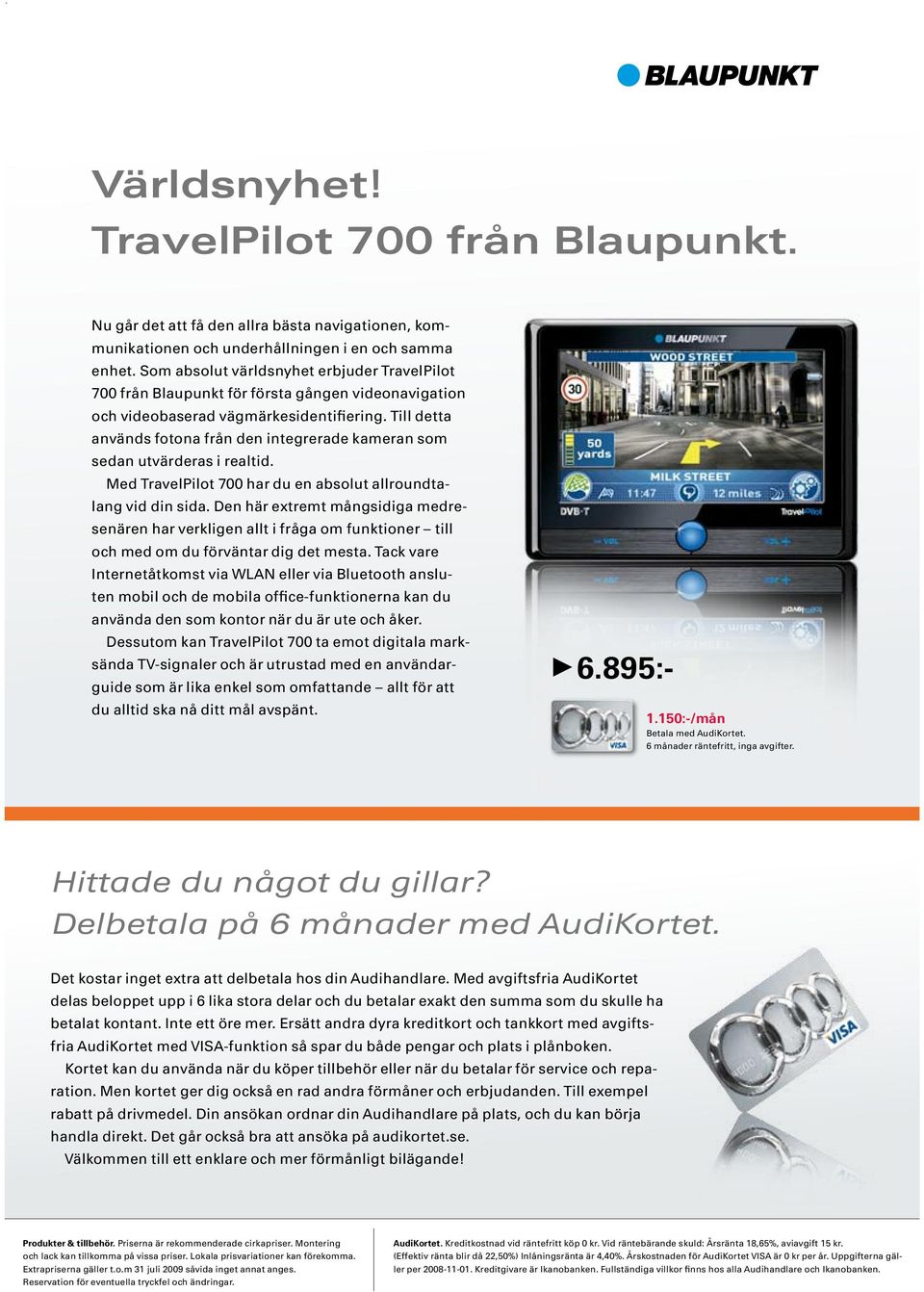 Till detta används fotona från den integrerade kameran som sedan utvärderas i realtid. Med TravelPilot 700 har du en absolut allroundtalang vid din sida.