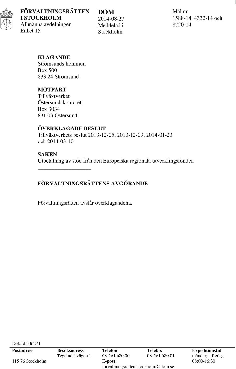 stöd från den Europeiska regionala utvecklingsfonden FÖRVALTNINGSRÄTTENS AVGÖRANDE Förvaltningsrätten avslår överklagandena. Dok.