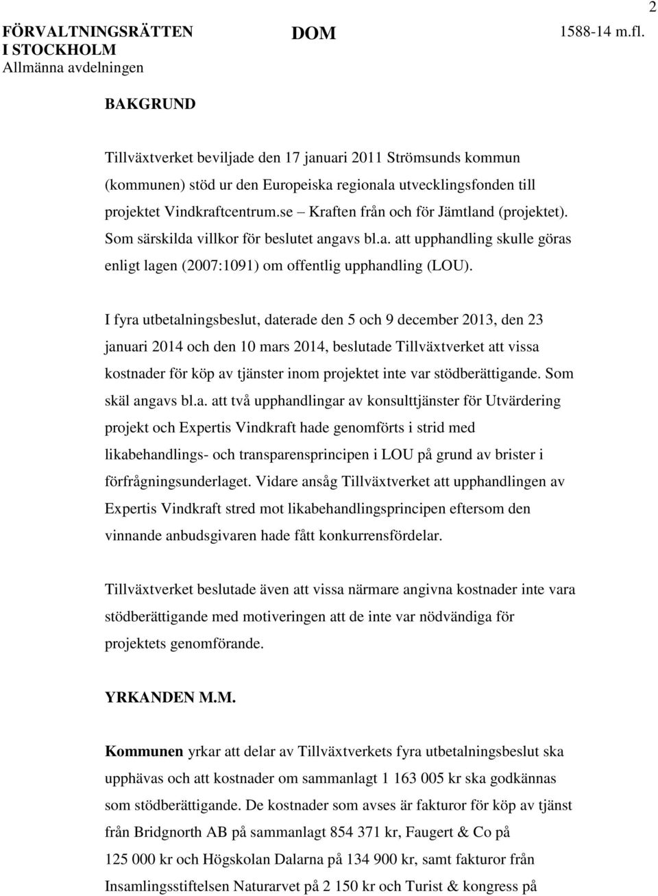 I fyra utbetalningsbeslut, daterade den 5 och 9 december 2013, den 23 januari 2014 och den 10 mars 2014, beslutade Tillväxtverket att vissa kostnader för köp av tjänster inom projektet inte var