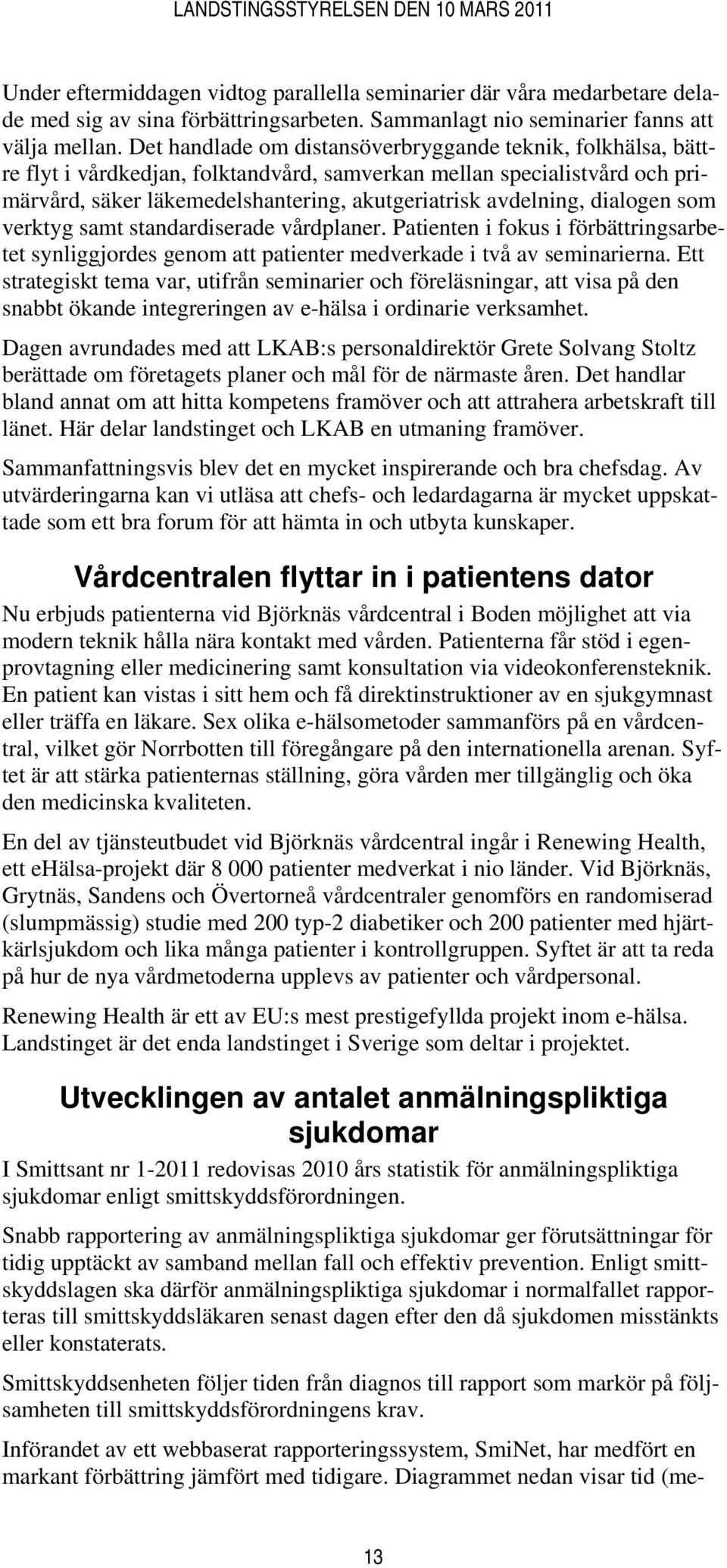 dialogen som verktyg samt standardiserade vårdplaner. Patienten i fokus i förbättringsarbetet synliggjordes genom att patienter medverkade i två av seminarierna.