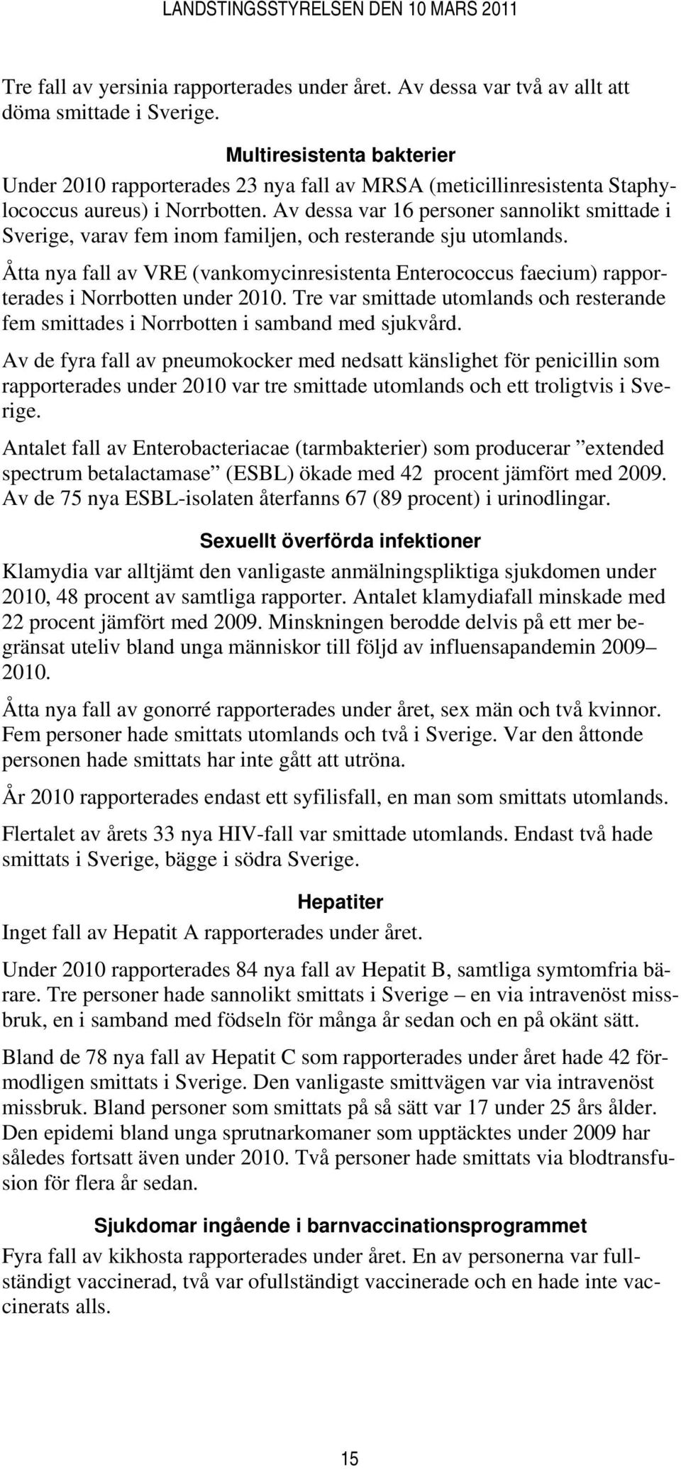 Av dessa var 16 personer sannolikt smittade i Sverige, varav fem inom familjen, och resterande sju utomlands.