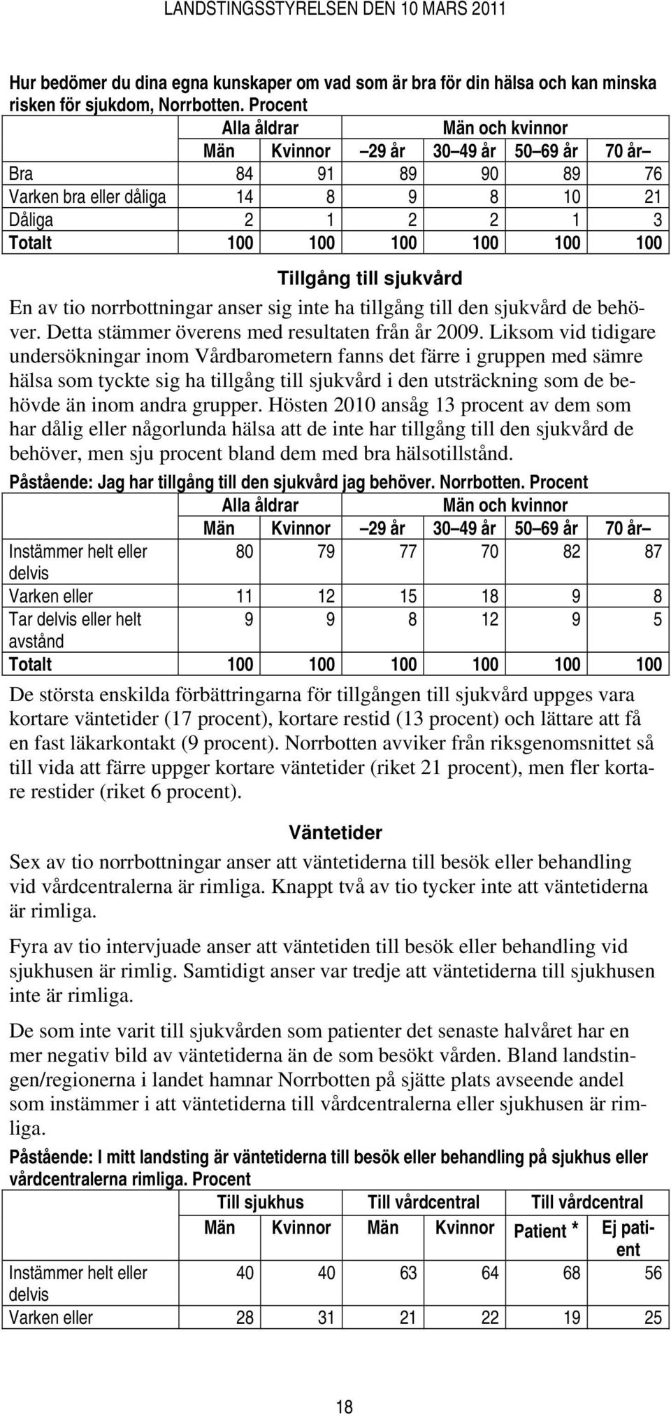 till sjukvård En av tio norrbottningar anser sig inte ha tillgång till den sjukvård de behöver. Detta stämmer överens med resultaten från år 2009.