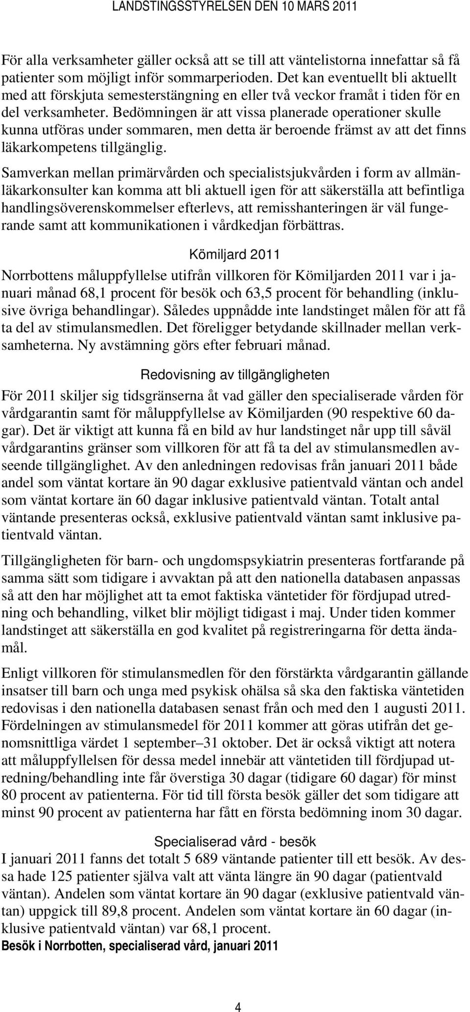 Bedömningen är att vissa planerade operationer skulle kunna utföras under sommaren, men detta är beroende främst av att det finns läkarkompetens tillgänglig.