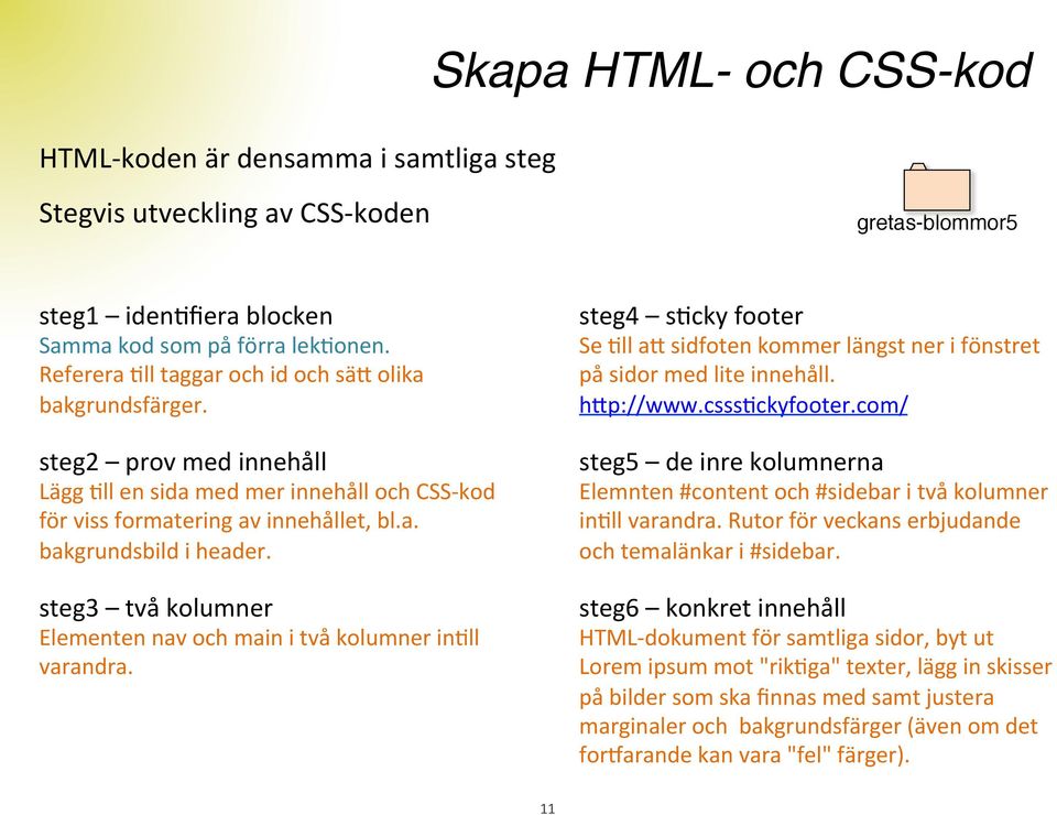 steg3 två kolumner Elementen nav och main i två kolumner intll varandra. steg4 stcky footer Se Tll ak sidfoten kommer längst ner i fönstret på sidor med lite innehåll. hkp://www.cssstckyfooter.