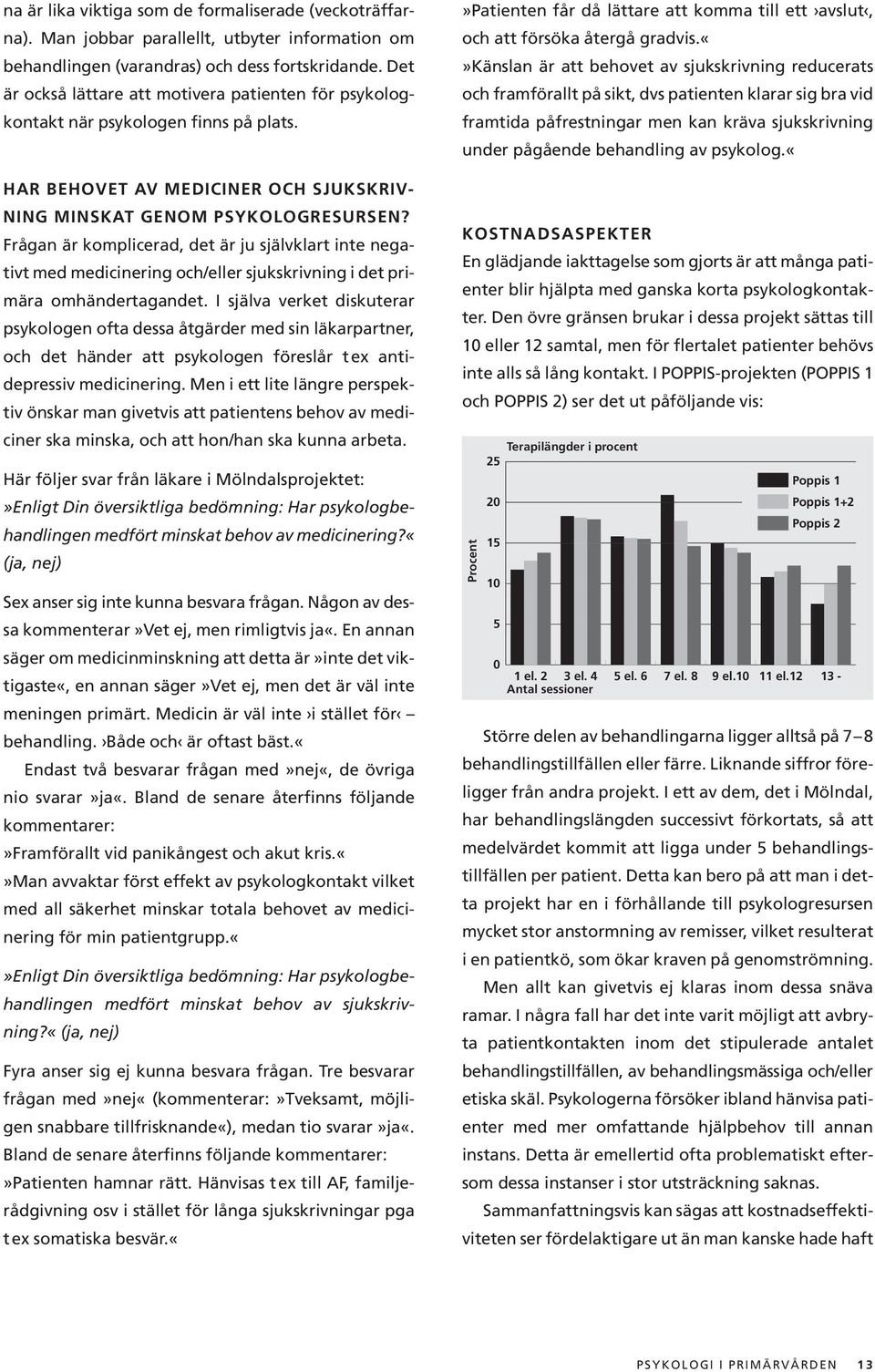 Frågan är komplicerad, det är ju självklart inte negativt med medicinering och/eller sjukskrivning i det primära omhändertagandet.