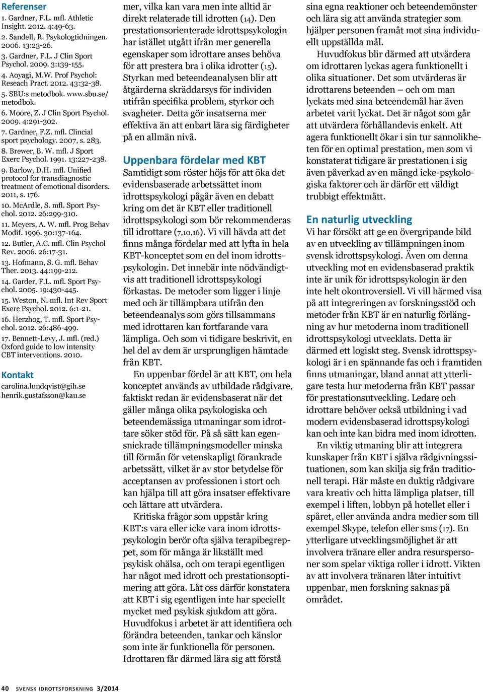 8. Brewer, B. W. mfl. J Sport Exerc Psychol. 1991. 13:227-238. 9. Barlow, D.H. mfl. Unified protocol for transdiagnostic treatment of emotional disorders. 2011, s. 176. 10. McArdle, S. mfl. Sport Psychol.