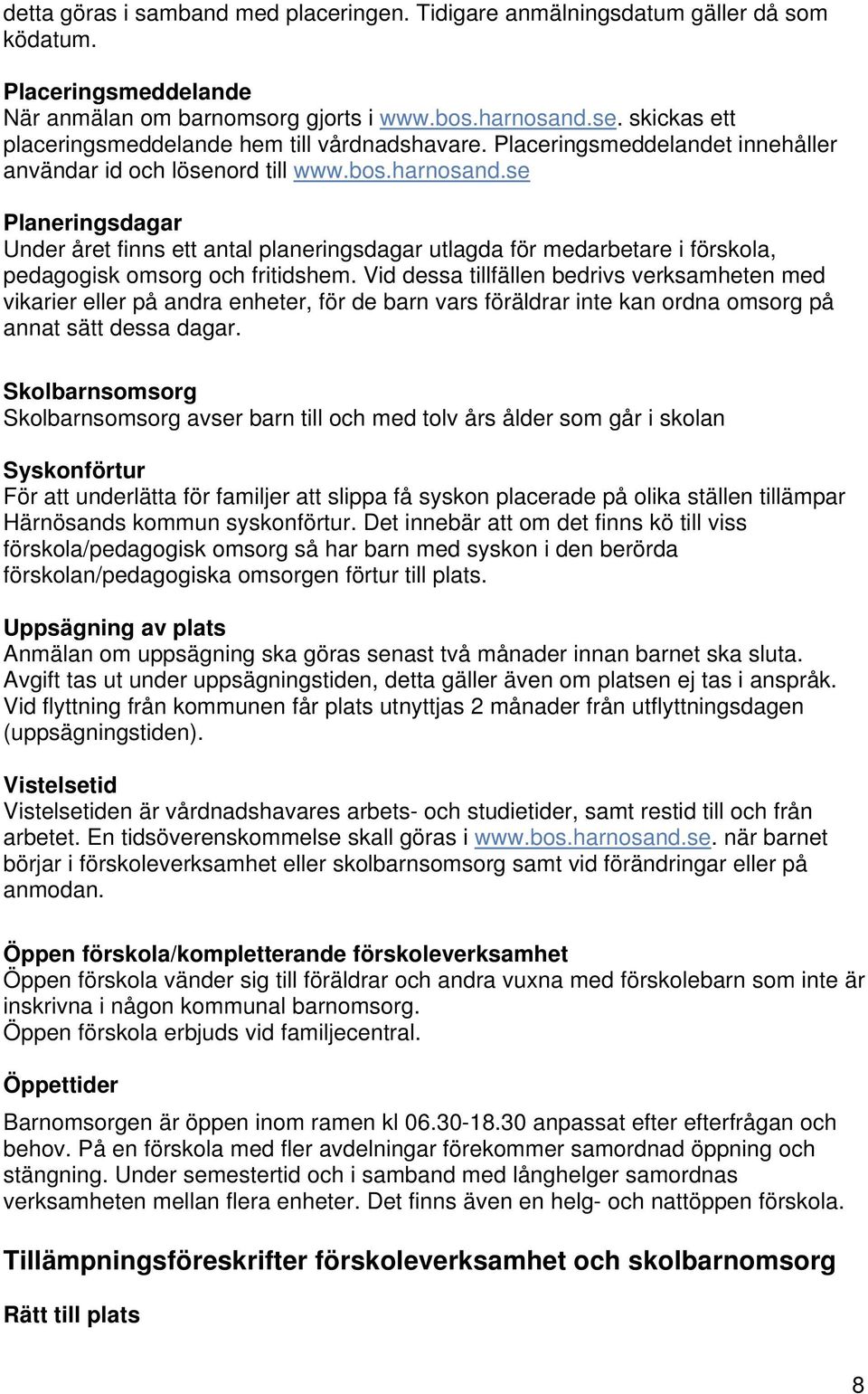 se Planeringsdagar Under året finns ett antal planeringsdagar utlagda för medarbetare i förskola, pedagogisk omsorg och fritidshem.