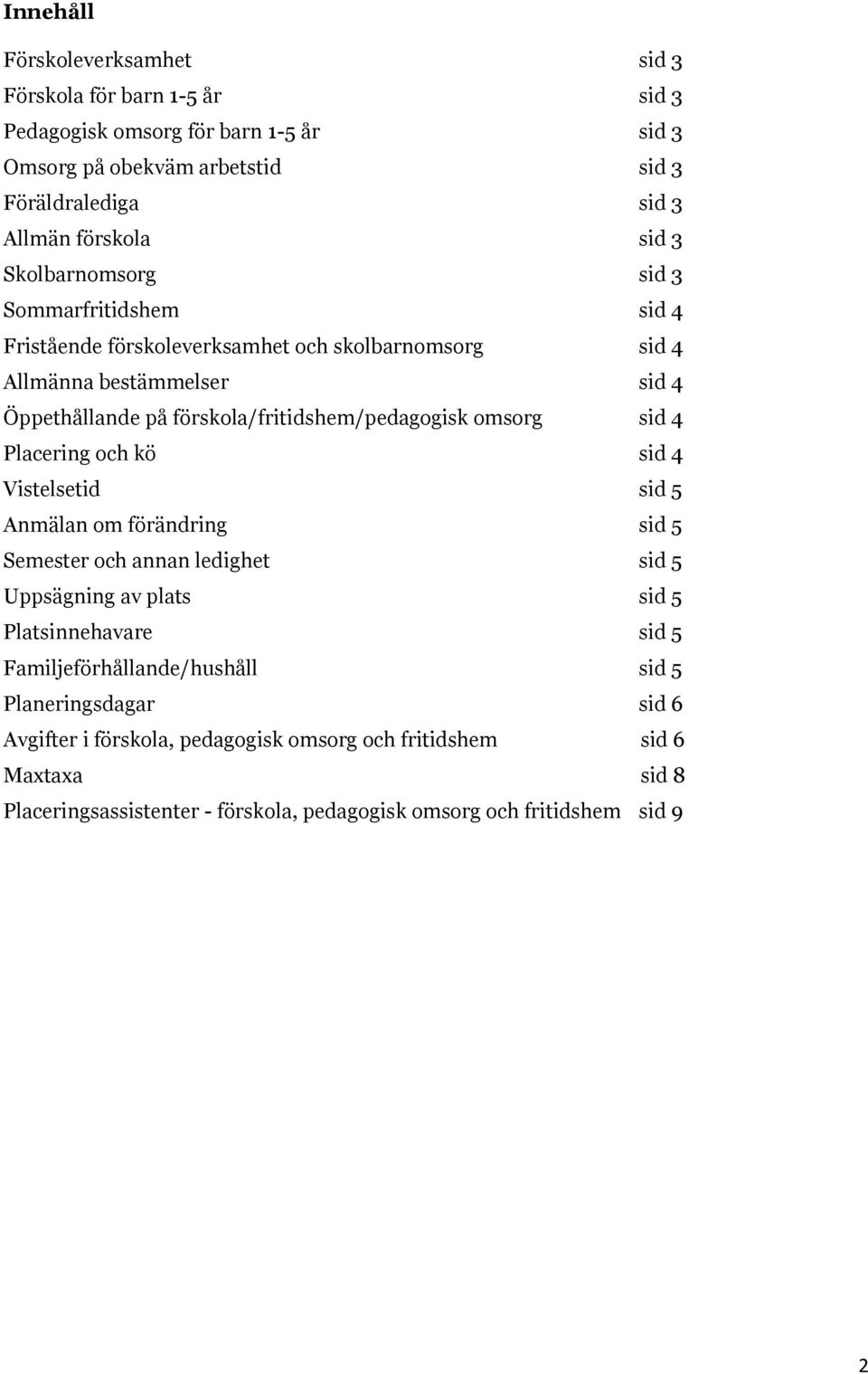 omsorg sid 4 Placering och kö sid 4 Vistelsetid sid 5 Anmälan om förändring sid 5 Semester och annan ledighet sid 5 Uppsägning av plats sid 5 Platsinnehavare sid 5