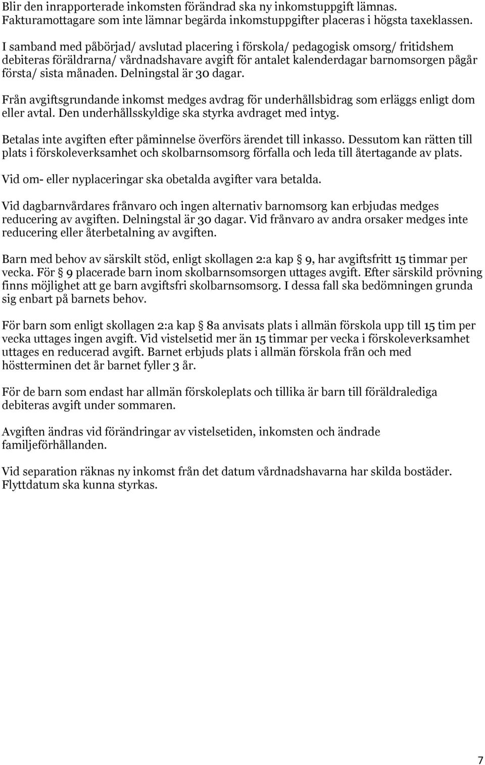 Delningstal är 30 dagar. Från avgiftsgrundande inkomst medges avdrag för underhållsbidrag som erläggs enligt dom eller avtal. Den underhållsskyldige ska styrka avdraget med intyg.