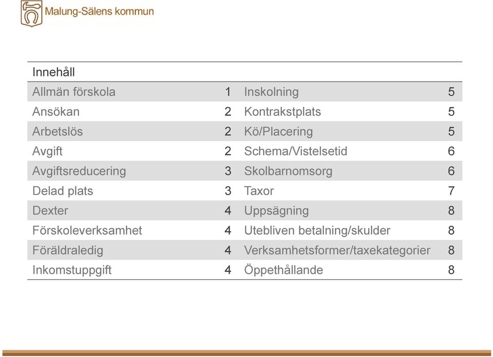 Delad plats 3 Taxor 7 Dexter 4 Uppsägning 8 Förskoleverksamhet 4 Utebliven