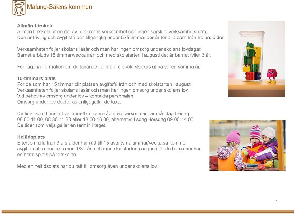 Barnet erbjuds 15 timmar/vecka från och med skolstarten i augusti det år barnet fyller 3 år. Förfrågan/information om deltagande i allmän förskola skickas ut på våren samma år.