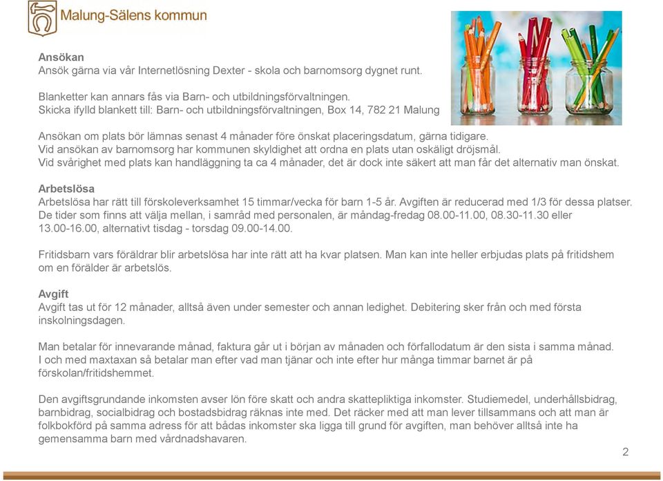 Vid ansökan av barnomsorg har kommunen skyldighet att ordna en plats utan oskäligt dröjsmål.