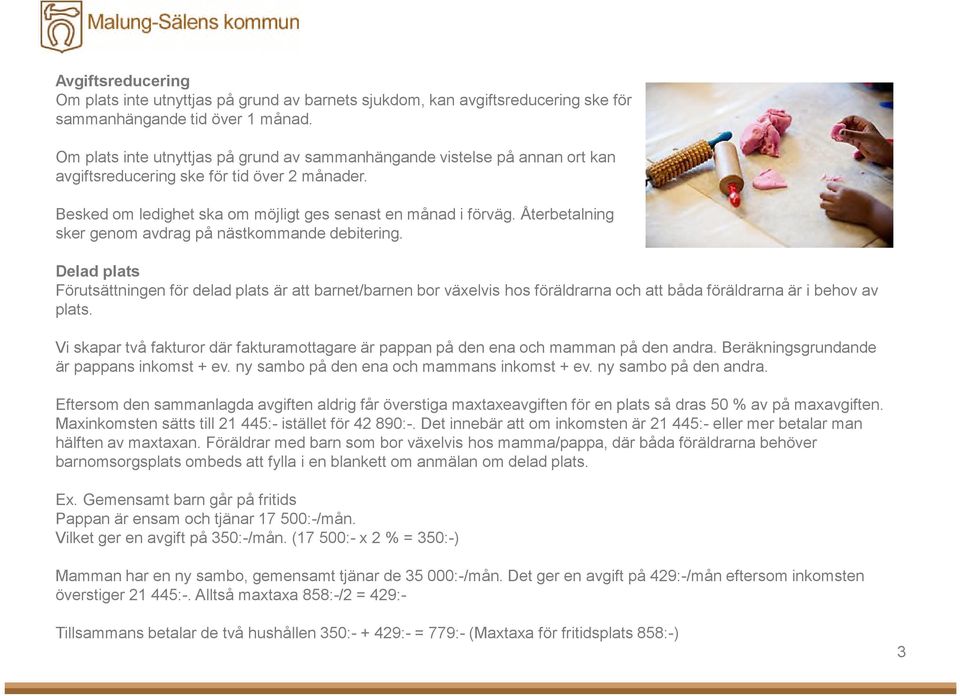 Återbetalning sker genom avdrag på nästkommande debitering. Delad plats Förutsättningen för delad plats är att barnet/barnen bor växelvis hos föräldrarna och att båda föräldrarna är i behov av plats.