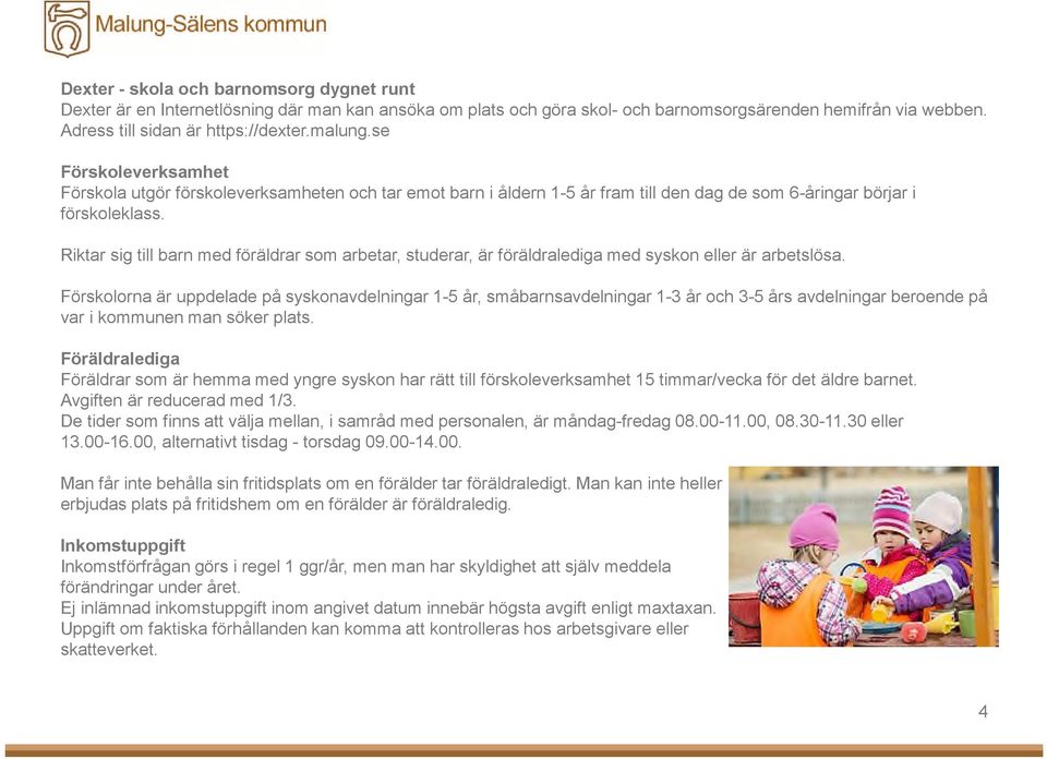 Riktar sig till barn med föräldrar som arbetar, studerar, är föräldralediga med syskon eller är arbetslösa.
