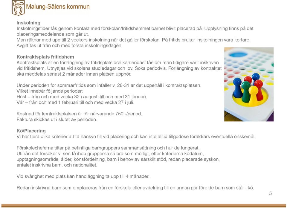 Kontraktsplats fritidshem Kontraktsplats är en förlängning av fritidsplats och kan endast fås om man tidigare varit inskriven vid fritidshem. Utnyttjas vid skolans studiedagar och lov. Söks periodvis.